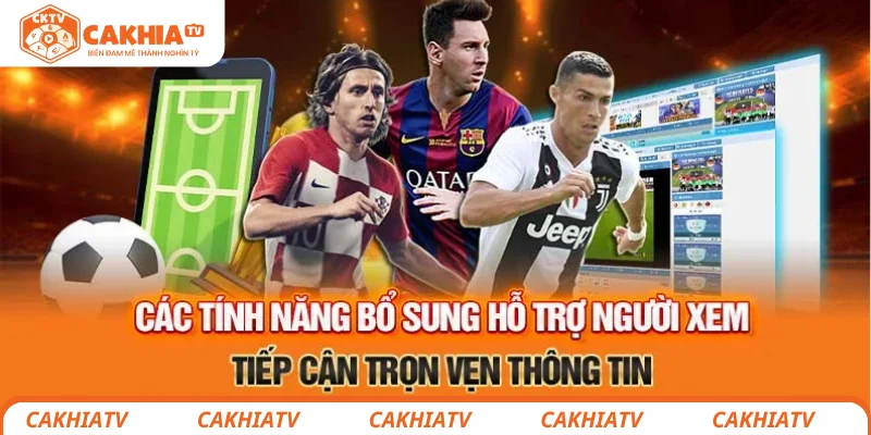 CakhiaTV - Link Trực Tiếp Bóng Đá Đỉnh Nhất VN CaKhia TV 40 Các tính năng hỗ trợ người xem tiếp cận trọn vẹn thông tin