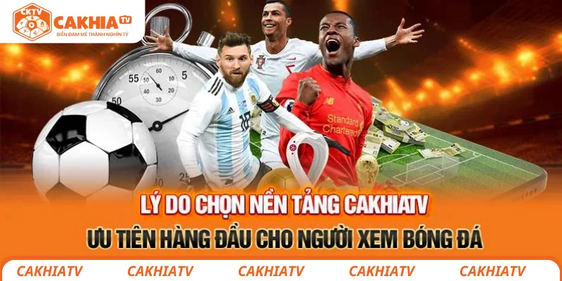 CakhiaTV - Link Trực Tiếp Bóng Đá Đỉnh Nhất VN CaKhia TV 39 Lý do chọn nền tảng CakhiaTV ưu tiên hàng đầu cho người xem bóng đá